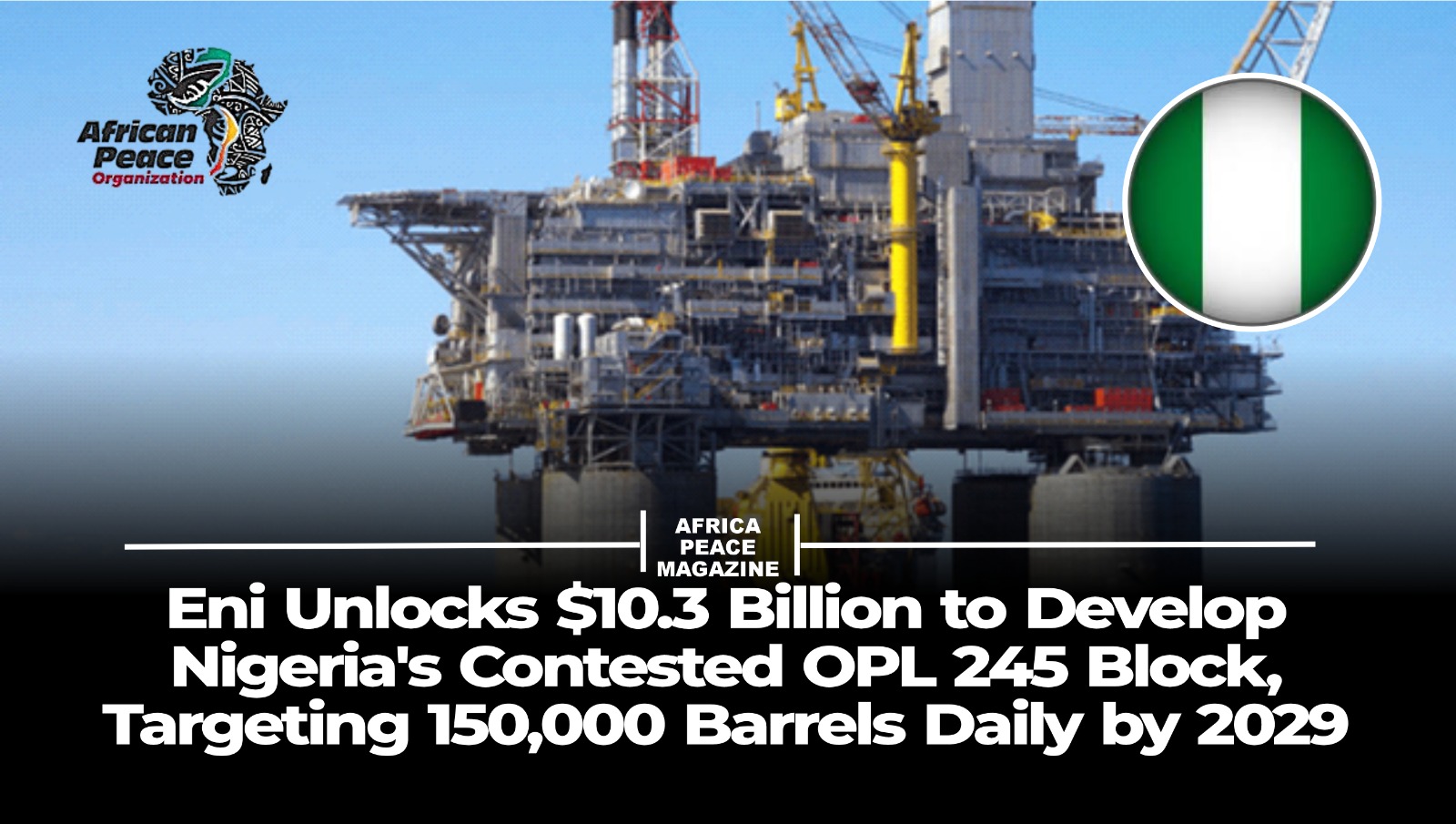 Eni Unlocks $10.3 Billion to Develop Nigeria’s Contested OPL 245 Block, Targeting 150,000 Barrels Daily by 2029