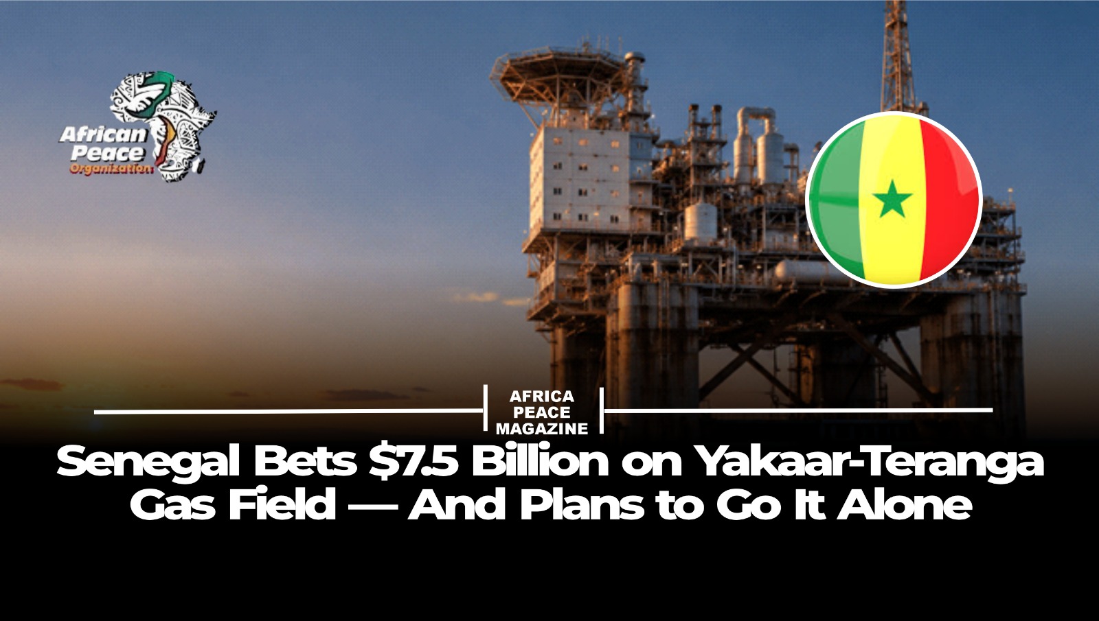 Senegal Bets $7.5 Billion on Yakaar-Teranga Gas Field — And Plans to Go It Alone