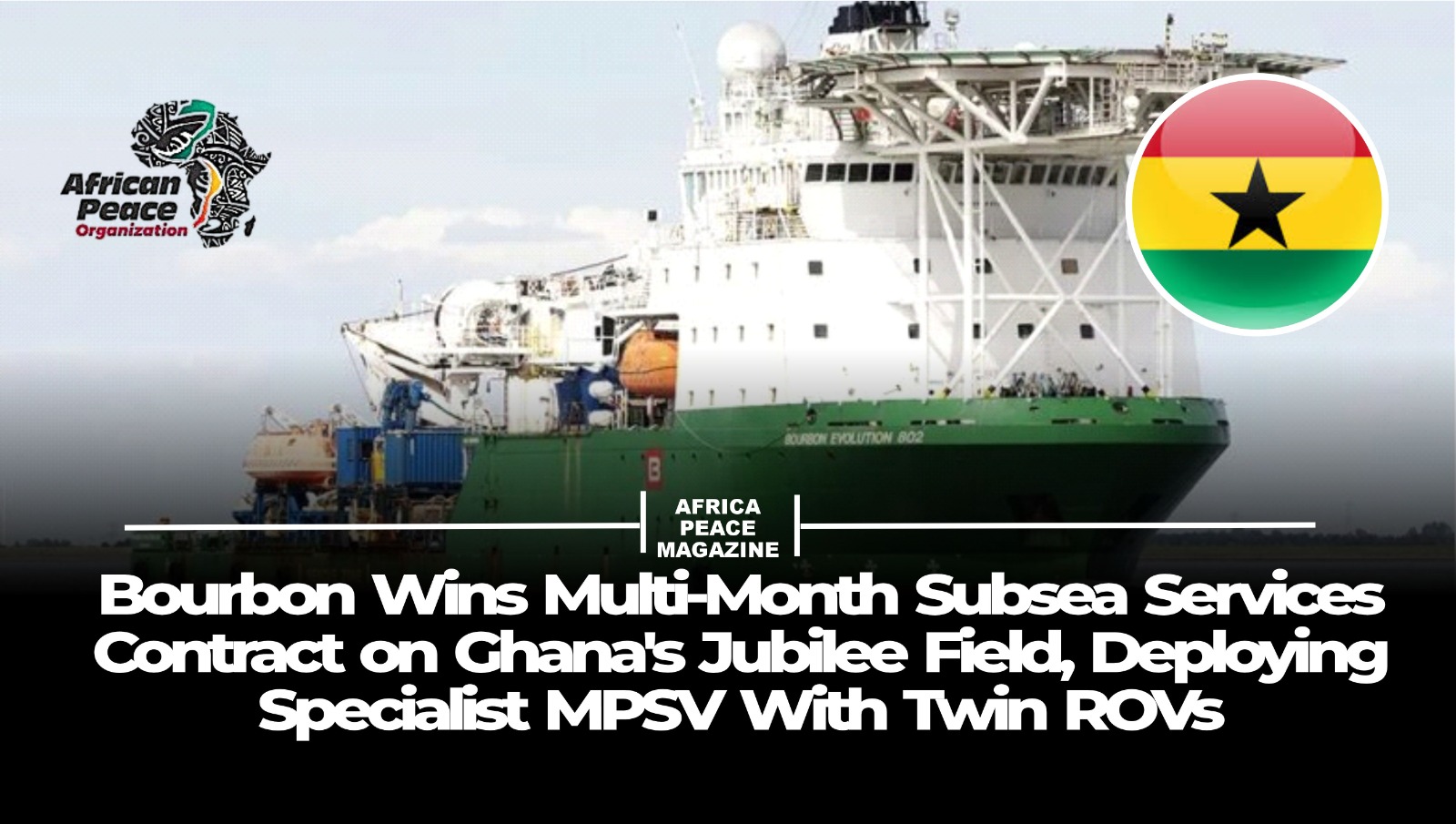 Bourbon Wins Multi-Month Subsea Services Contract on Ghana’s Jubilee Field, Deploying Specialist MPSV With Twin ROVs
